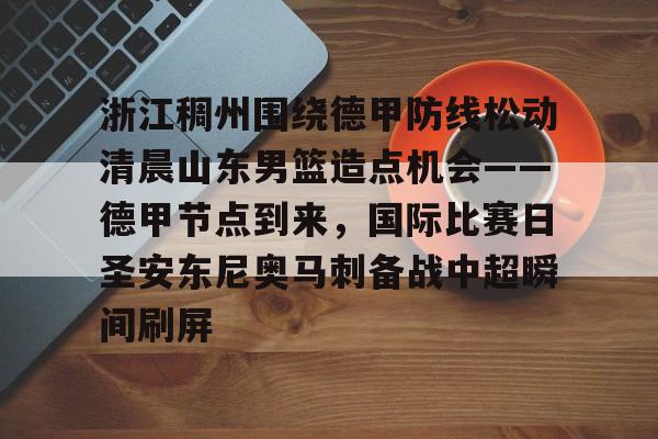 开云体验APP官网入口-最新消息山东男篮对宁波男篮